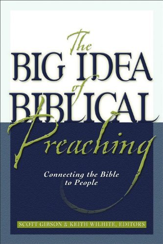 Keith Willhite The Big Idea Of Biblical Preaching Connecting The Bible To People 