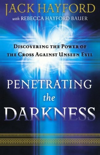 Jack Hayford/Penetrating the Darkness@ Keys to Ignite Faith, Boldness and Breakthrough