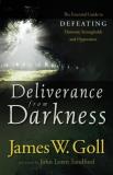 James W. Goll Deliverance From Darkness The Essential Guide To Defeating Demonic Strongho 