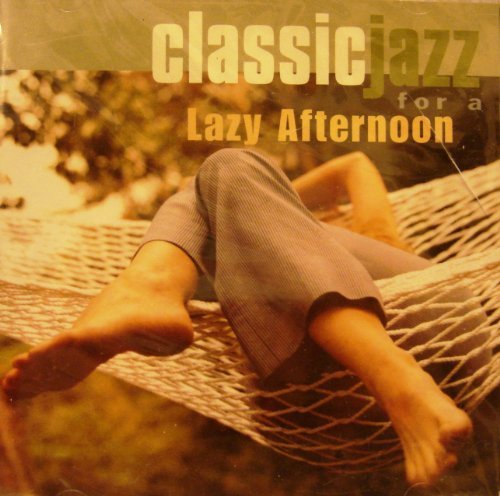 Classic Jazz For A Lazy Afternoon Classic Jazz For A Lazy Afternoon 