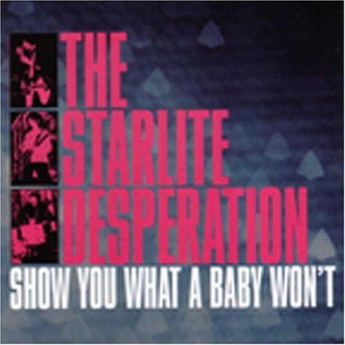 Starlite Desperation/Show You What A Baby Won't