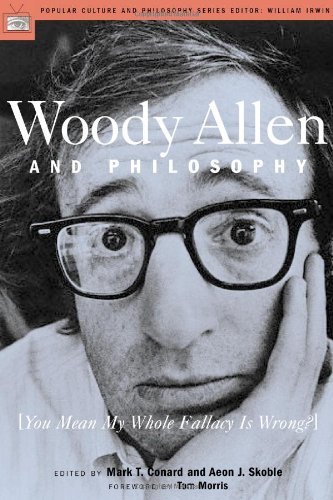 Mark T. Conard/Woody Allen And Philosophy@You Mean My Whole Fallacy Is Wrong?