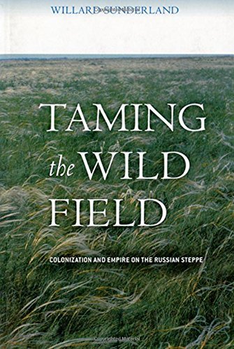 Willard Sunderland Taming The Wild Field Colonization And Empire On The Russian Steppe 
