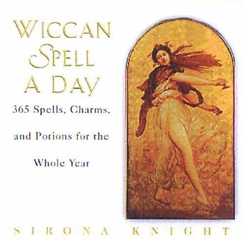 Sirona Knight Wiccan Spell A Day 365 Spells Charms And Potions For The Whole Yea 