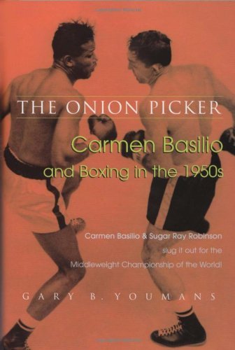 Gary B. Youmans The Onion Picker Carmen Basilio And Boxing In The 1950s 