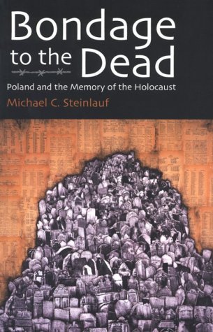 Michael C. Steinlauf/Bondage to the Dead@ Poland and the Memory of the Holocaust