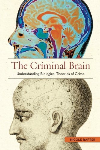 Nicole Rafter The Criminal Brain Understanding Biological Theories Of Crime 