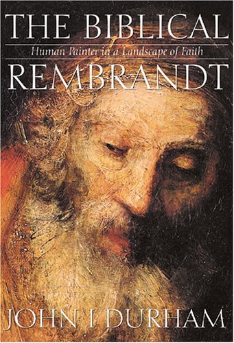 John I. Durham The Biblical Rembrandt How Rembrandt Experienced The Bible 