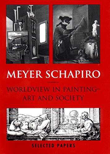 Meyer Schapiro Worldview In Painting Art And Society Selected Papers Vol. V 