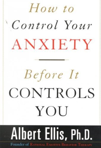 Albert Ellis How To Control Your Anxiety Be 