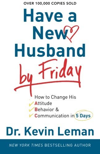 Kevin Leman/Have a New Husband by Friday@ How to Change His Attitude, Behavior & Communicat