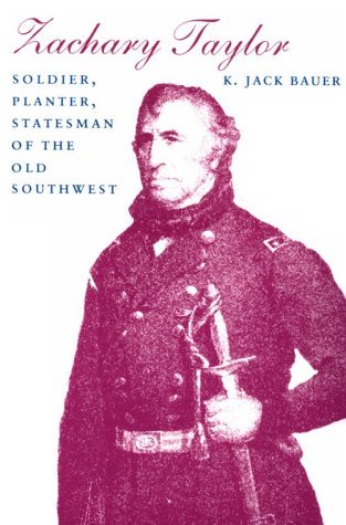 K. Jack Bauer/Zachary Taylor@ Soldier, Planter, Statesman of the Old Southwest@Revised