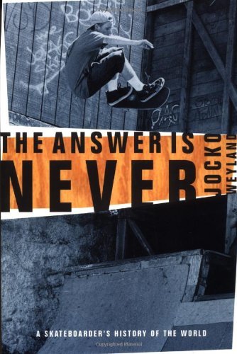 Jocko Weyland/The Answer Is Never@ A Skateboarder's History of the World