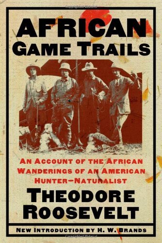 Theodore Roosevelt African Game Trails An Account Of The African Wanderings Of An Americ 