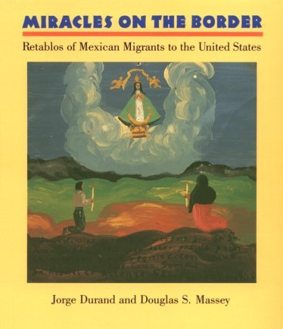 Jorge Durand Miracles On The Border Retablos Of Mexican Migrants To The United States 