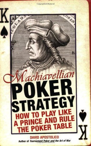 David Apostolico/Machiavellian Poker Strategy@How To Play Like A Prince And Rule The Poker Tabl