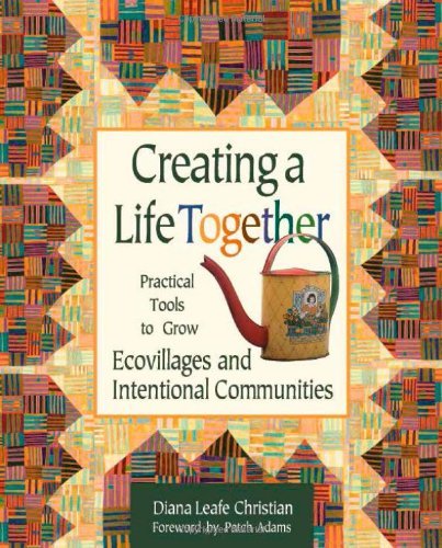 Diana Leafe Christian Creating A Life Together Practical Tools To Grow Ecovillages And Intention 