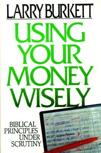Larry Burkett/Using Your Money Wisely@ Biblical Principles Under Scrutiny