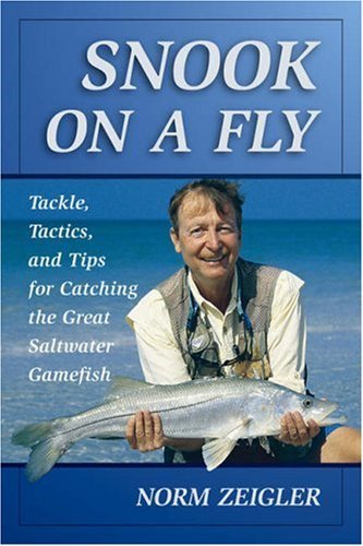 Norm Zeigler Snook On A Fly Tackle Tactics And Tips For Catching The Great 