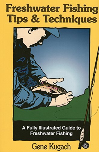 Gene Kugach/Freshwater Fishing Tips & Techniques@ A Fully Illustrated Guide to Freshwater Fishing
