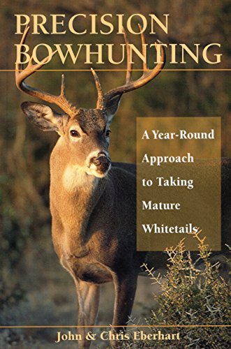 John Eberhart Precision Bowhunting A Year Round Approach To Taking Mature Whitetails 