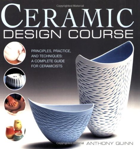 Anthony Quinn Ceramic Design Course Principles Practice And Techniques A Complete 