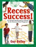 Guy Bailey Recess Success! 251 Boredom Busting Games & Activities For The El 