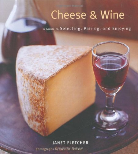 Janet Fletcher/Cheese & Wine@ A Guide to Selecting, Pairing, and Enjoying