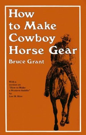 Bruce Grant/How to Make Cowboy Horse Gear@0002 EDITION;