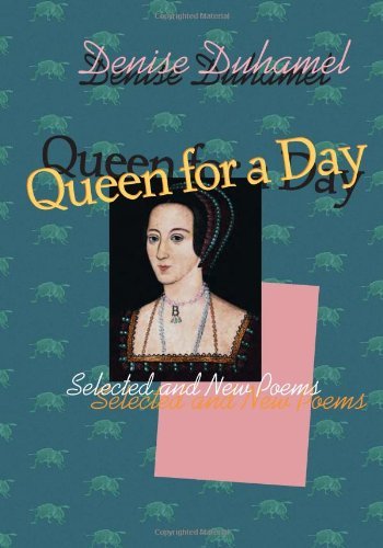 Denise Duhamel/Queen for a Day@ Selected and New Poems