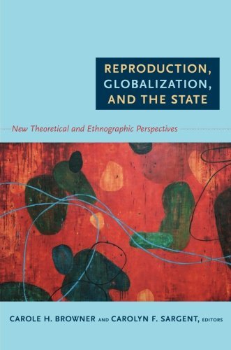 Carole H. Browner Reproduction Globalization And The State New Theoretical And Ethnographic Perspectives 