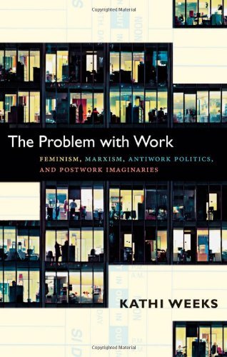 Kathi Weeks/The Problem with Work@ Feminism, Marxism, Antiwork Politics, and Postwor