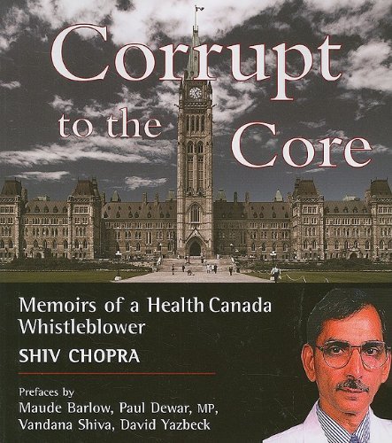 Shiv Chopra Corrupt To The Core Memoirs Of A Health Canada Whistleblower 