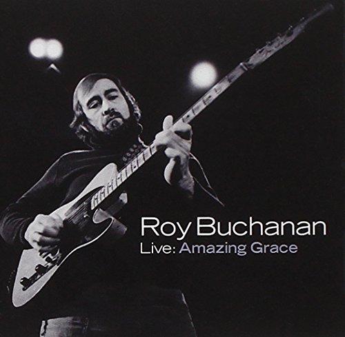 Roy Buchanan Live Amazing Grace Live Amazing Grace 