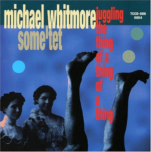 Michael Some'Tet Whitmore/Juggling The Thing Of A Thing
