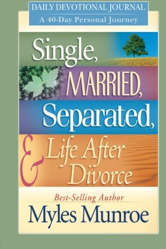 Myles Munroe Single Married Separated & Life After Divorce Daily Devotional Journey; A 40 Day Personal Journ 