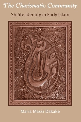 Maria Massi Dakake The Charismatic Community Shi'ite Identity In Early Islam 