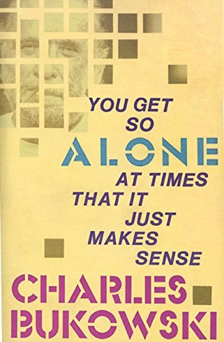 Charles Bukowski/You Get So Alone At Times That It Just Makes Sense