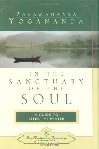 Paramahansa Yogananda/In the Sanctuary of the Soul@ A Guide to Effective Prayer