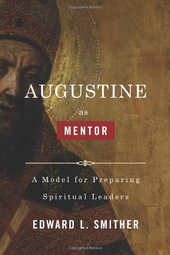 Edward L. Smither/Augustine as Mentor@ A Model for Preparing Spiritual Leaders