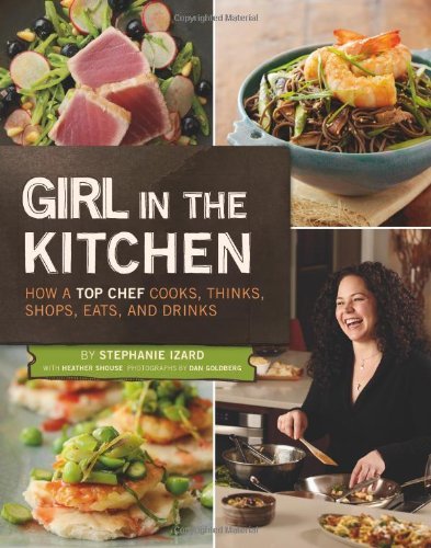 Stephanie Izard/Girl in the Kitchen@ How a Top Chef Cooks, Thinks, Shops, Eats & Drink