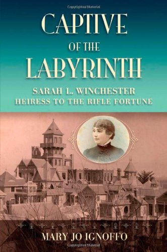 Mary Jo Ignoffo/Captive of the Labyrinth@ Sarah L. Winchester, Heiress to the Rifle Fortune