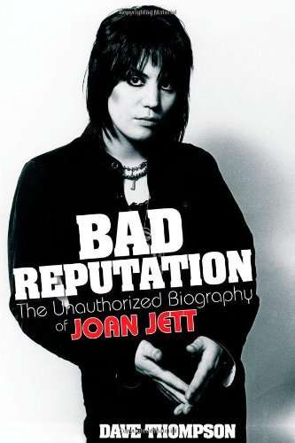 Dave Thompson Bad Reputation The Unauthorized Biography Of Joan Jett 