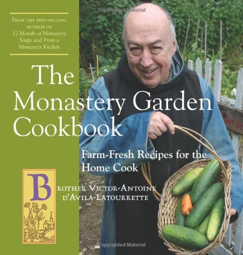 Victor Antoine D'avila Latourrette The Monastery Garden Cookbook Farm Fresh Recipes For The Home Cook 