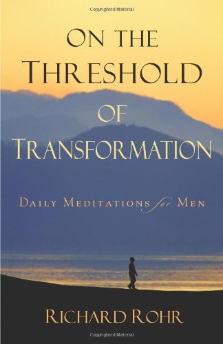 Richard Rohr/On the Threshold of Transformation@ Daily Meditations for Men
