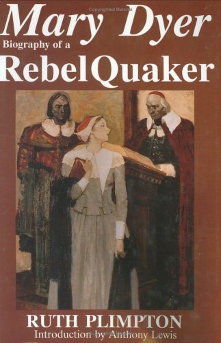 Ruth Talbot Plimpton Mary Dyer Biography Of A Rebel Quaker 