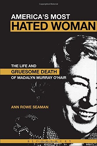 Ann Rowe Seaman/America's Most Hated Woman@ The Life and Gruesome Death of Madalyn Murray O'H