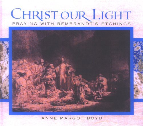 Anne Margot Boyd Christ Our Light Praying With Rembrandt's Etchings Of The Life Of 0002 Edition; 