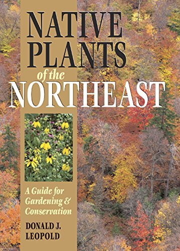 Donald J. Leopold/Native Plants of the Northeast@ A Guide for Gardening and Conservation