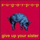 Sugarpop Give Up Your Sister 